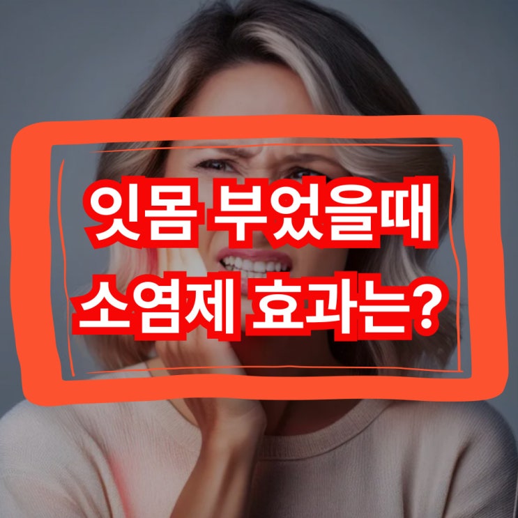  잇몸 부었을때 소염제 효과 있나요?