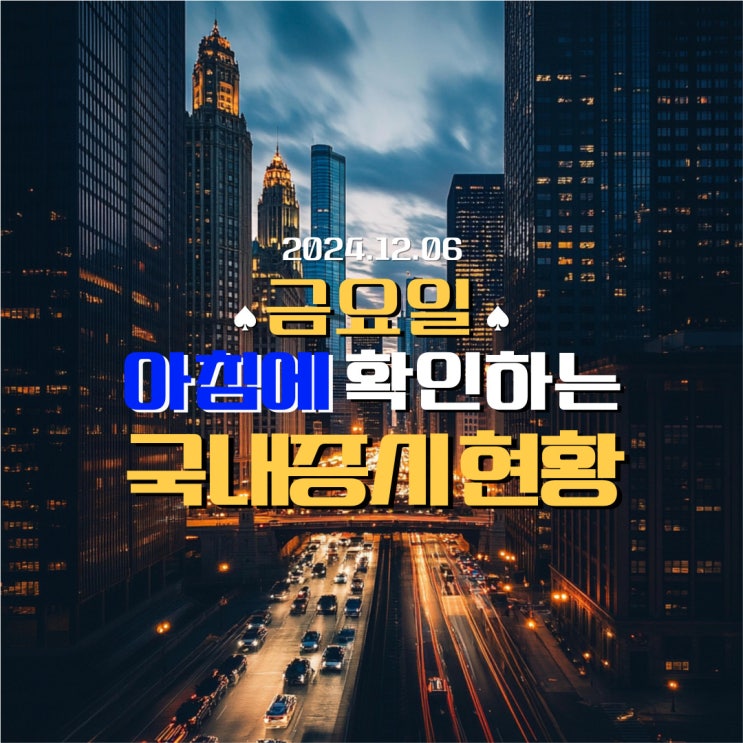  2024년 12월 6일(금) 주요 증시 및 스케줄 (난 잘못 없다! 근데 왜 경제는 이럴까요?)