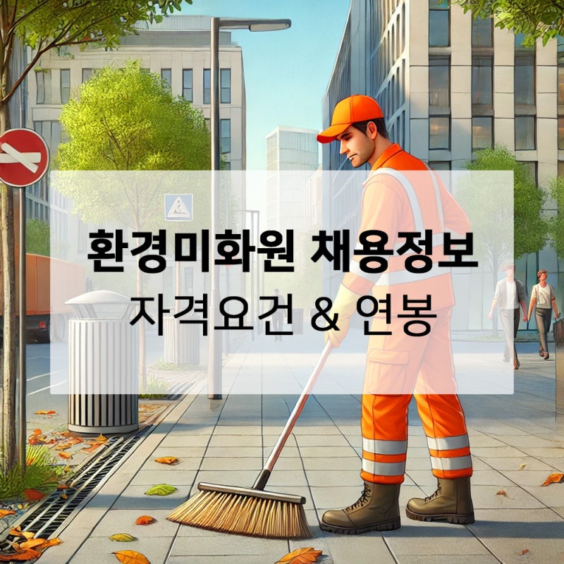 환경미화원(환경공무관) 자격요건, 채용절차, 연봉, 근로조건 – 알아두면 유용한 정보