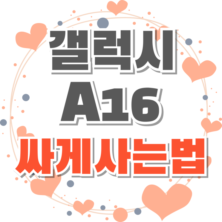  갤럭시 LTE폰 A16 출시 4G폰 싸게사는법