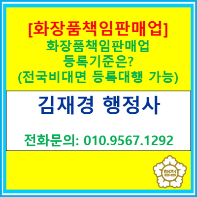  화장품책임판매업 등록기준은?(화장품책임판매업 등록 대행/전국 비대면 대행 가능 행정사)