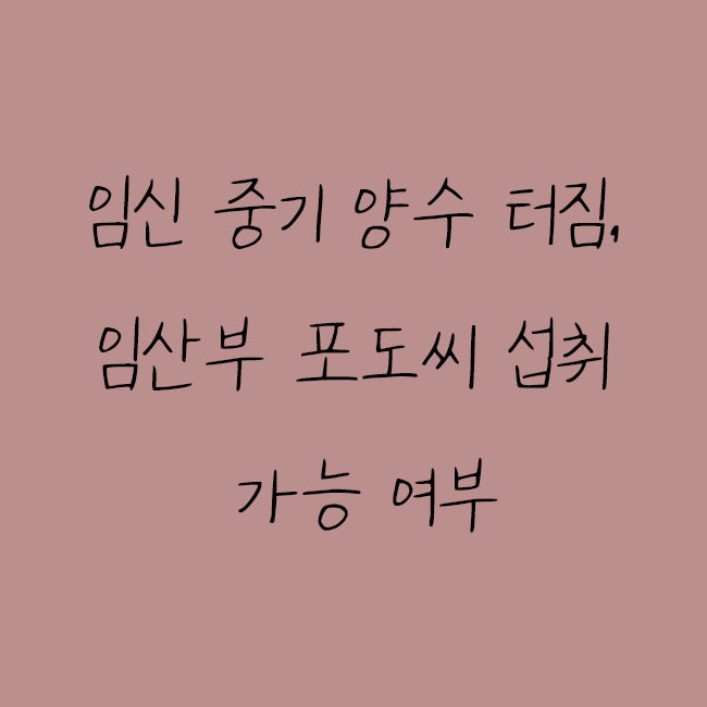 임신 중기 양수 터짐의 증상과 임산부 포도씨 섭취 가능 여부