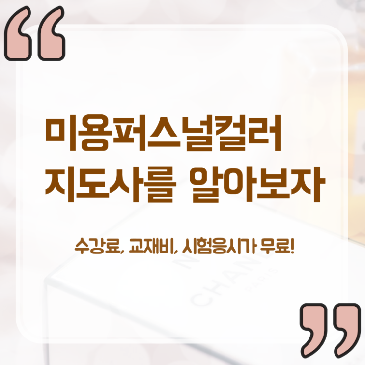  미용퍼스널컬러지도사 , 미용퍼스널컬러지도사 자격증 합격한 비법 핵심 정보 정리