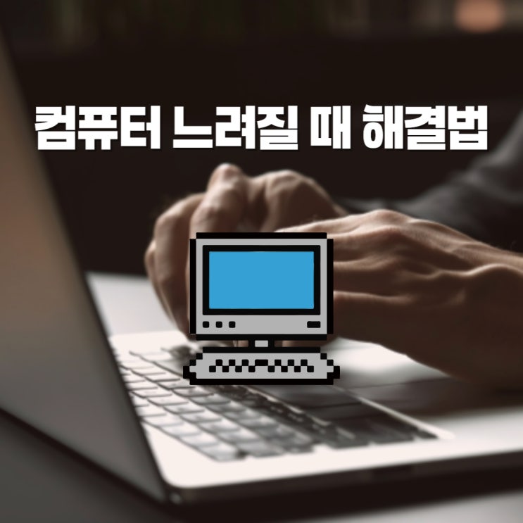  컴퓨터 속도 느려짐 PC 느려졌을 때 해결 방법 5가지