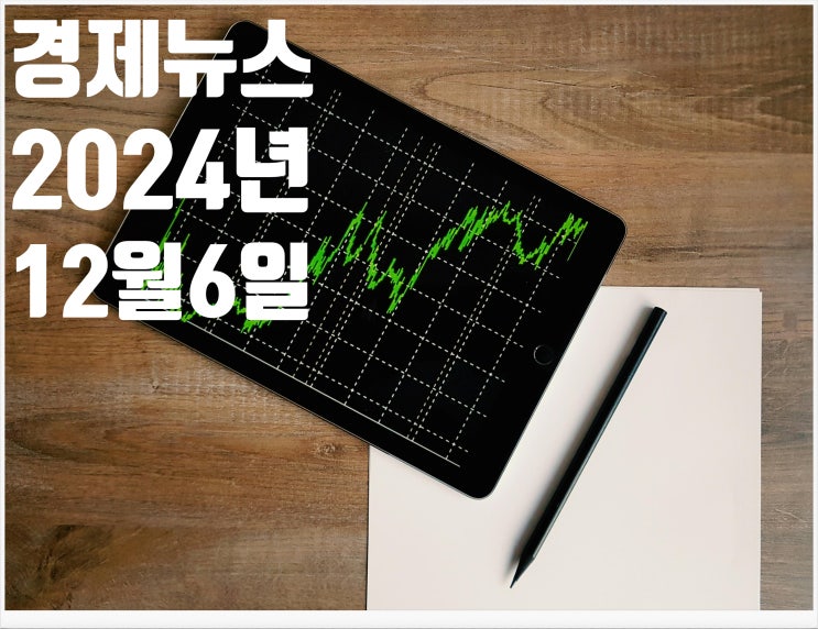 2024년 12월6일 경제뉴스
