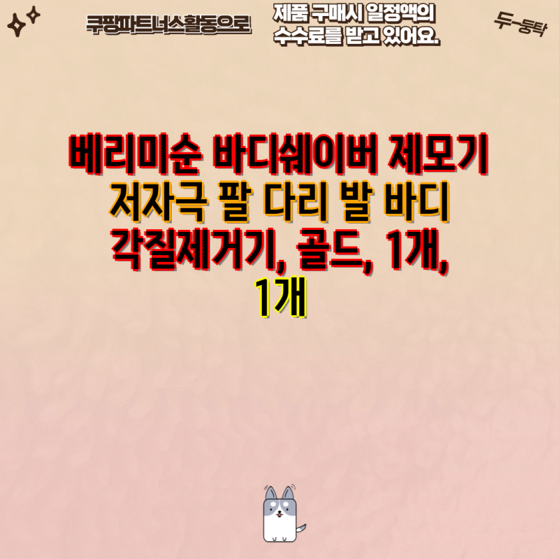 베리미순, 퍼스팅, 루페온, 큰귀멍멍, 홈트루 바디쉐이버 비교분석| 팔, 다리, 발 각질제거 및....