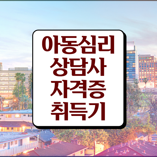  아동심리대학원 대상 , 아동심리상담사 자격증 준비한 방법 요약해봤어요