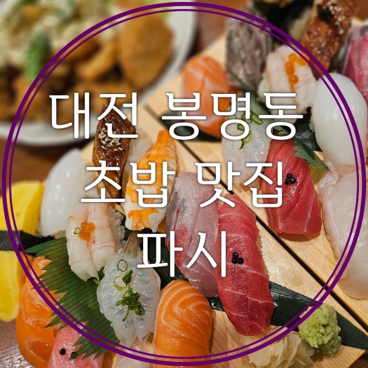  대전 봉명동 초밥 맛집 파시 대전유성봉명점 디너로 즐긴 초밥세트와 모듬덴뿌라