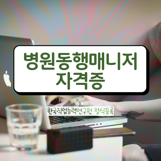  병원동행매니저 취업 , 병원동행매니저자격증 준비한 방법 , 합격률 및 취업