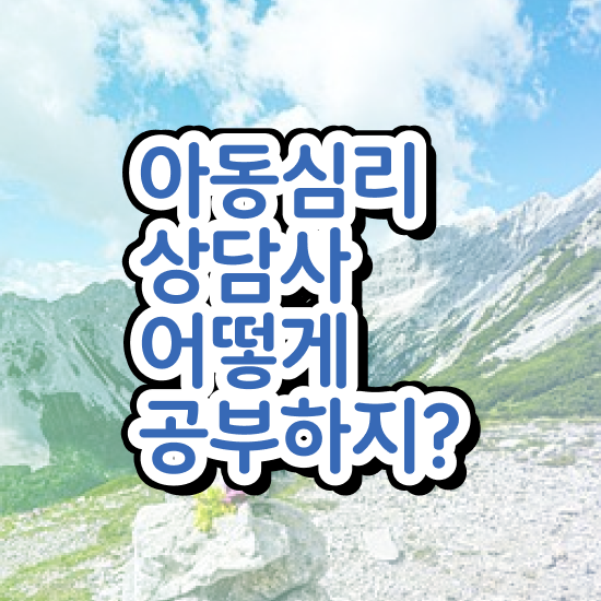  아동심리상담사1급과정 , 아동심리상담사 자격증 학습한 후기 알아볼까요