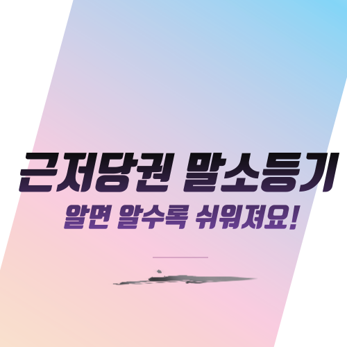  근저당권 말소등기, 알면 알수록 쉬워져요!