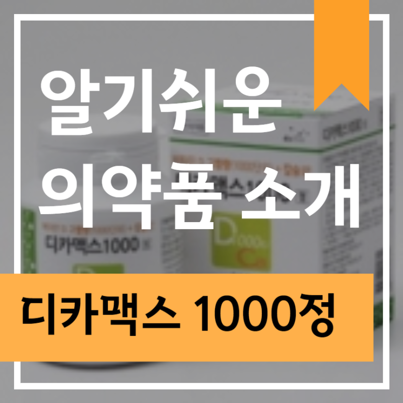 디카맥스1000정 효능 부작용 복용법 가격 한번에 알아보기