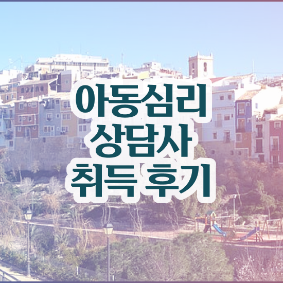  1급아동심리상담사인터넷강의 , 아동심리상담사 자격증 온라인 교육으로 학습한 후기 확인하고 가세요