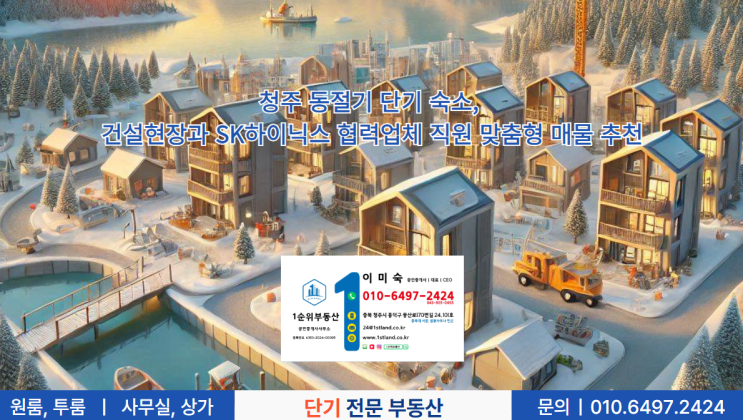  청주 동절기 단기 숙소, 건설현장과 SK하이닉스 협력업체 직원 맞춤형 매물 추천