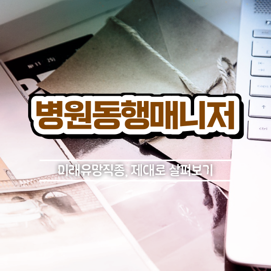  병원동행매니저 자격증 병원동행매니저자격증 취득한 노하우 및 빠르게 따는 법