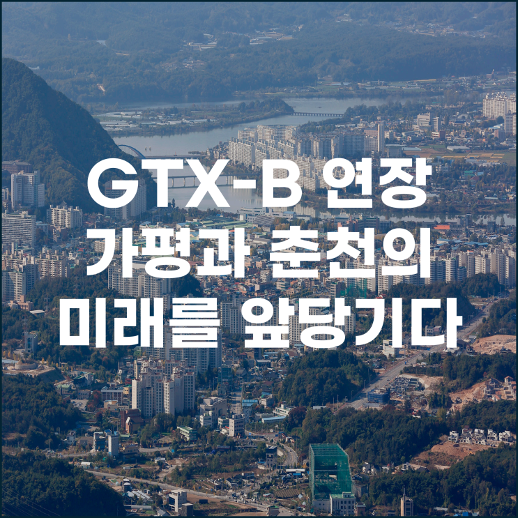  GTX-B 연장 가평과 춘천의 미래를 앞당기다