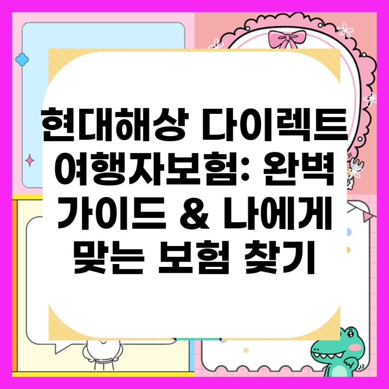 현대해상 다이렉트 여행자보험: 완벽 가이드 & 나에게 맞는 보험 찾기