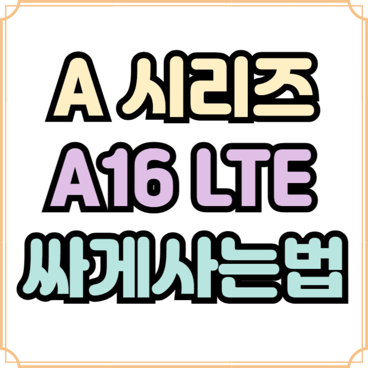 갤럭시A시리즈 LTE 신모델 A16 싸게사는법 갤럭시A시리즈 LTE 신모델 A16 싸게사는법
