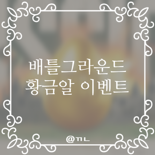  [배틀그라운드] 황금알 이벤트 (이벤트 기간 | 경품 | 미션 | 응모 방법 등)