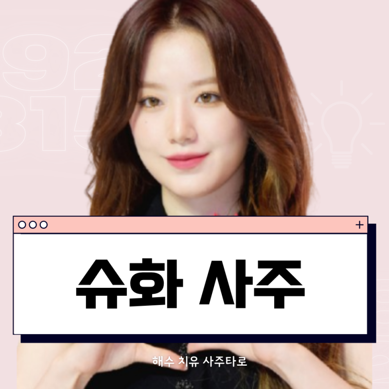 여자아이들) 슈화 사주. 카리스마 막내의 강한 자존감