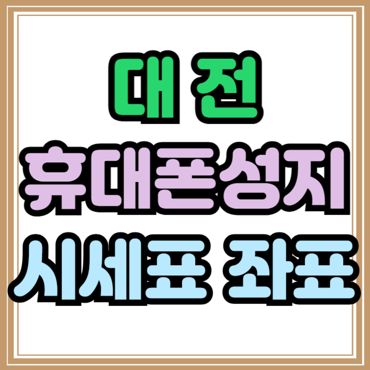  대전 휴대폰 성지 시세표 핸드폰 좌표 찾아보기