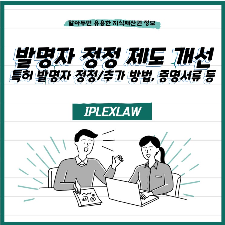발명자 정정 제도 개선, 특허 출원 발명자 정정이나 추가 방법, 증명서류 등 발명자 정정 제도 개선, 특허 출원 발명자 정정이나 추가 방법, 증명서류 등