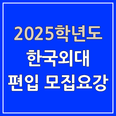 2025 한국외대 편입 모집 요강 | 인원·TO, 일반편입·학사편입, 한국외국어대학교 2025 한국외대 편입 모집 요강 | 인원·TO, 일반편입·학사편입, 한국외국어대학교