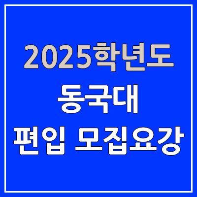 2025 동국대 편입 모집 요강 | 인원·TO, 일반편입·학사편입, 동국대학교 2025 동국대 편입 모집 요강 | 인원·TO, 일반편입·학사편입, 동국대학교