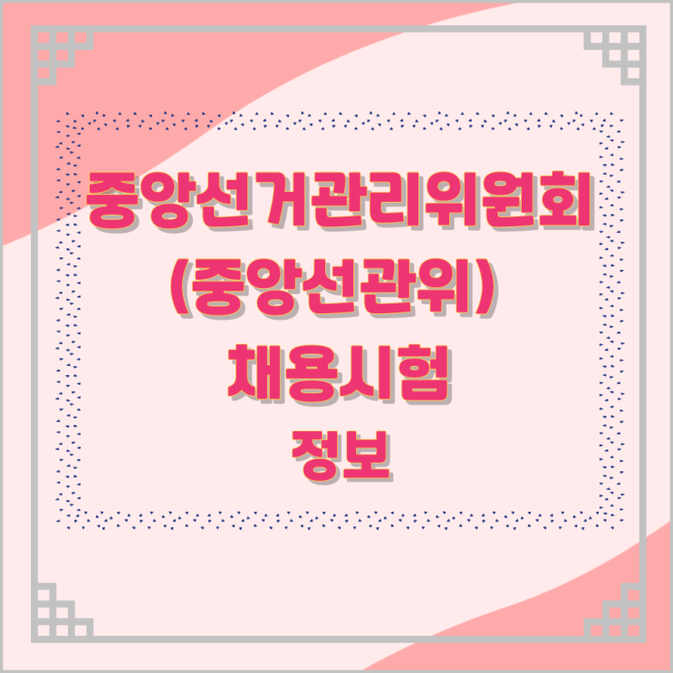중앙선거관리위원회(중앙선관위) 채용시험 정보 중앙선거관리위원회(중앙선관위) 채용시험 정보