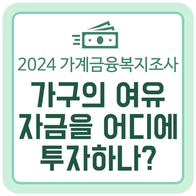 가구의 여유자금을 어디에 투자하나? (2024년 가계금융복지조사 결과) 가구의 여유자금을 어디에 투자하나? (2024년 가계금융복지조사 결과)