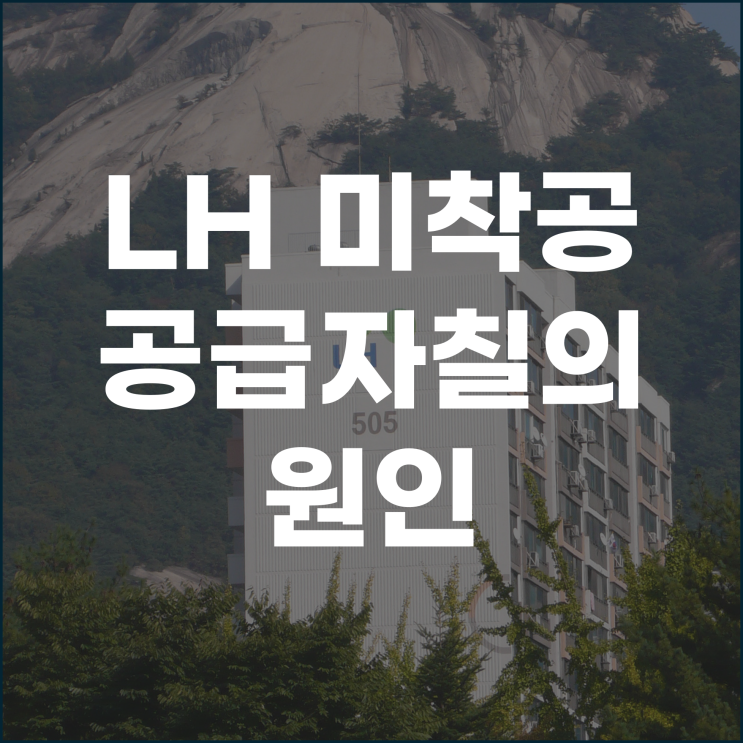  LH 미착공 주택물량, 공급 차질의 원인과 해결 방안