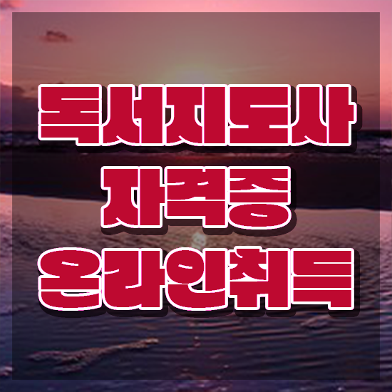  독서논술지도사자격증 , 독서지도사 자격증 온라인 교육으로 합격한 비법 및 이후 전망