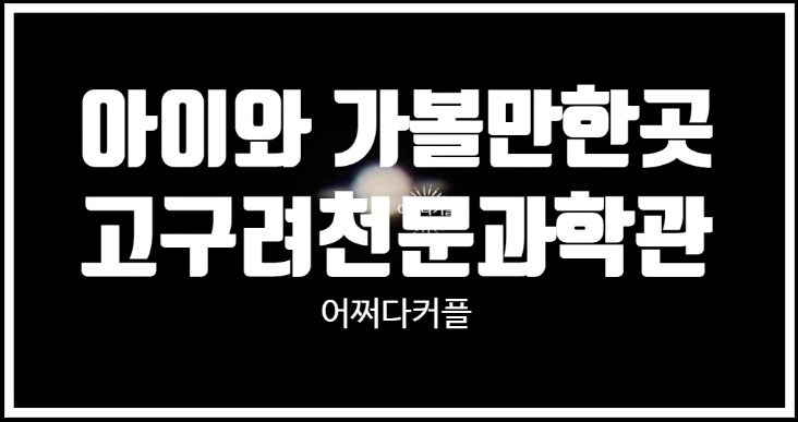  별빛 아래의 추억 충주 가볼만한곳 고구려천문과학관