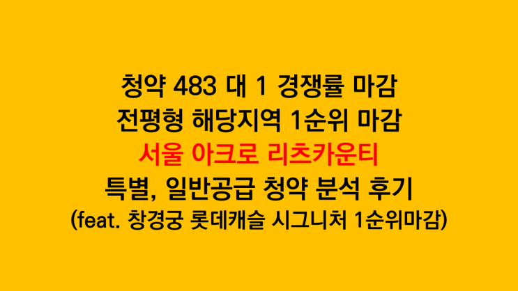 청약 483 대 1 경쟁률 마감 서울 아크로 리츠카운티 특별 일반공급 경쟁률 분석 후기 - 창경궁 롯데캐슬 시그니처도 전평형 1순위마감
