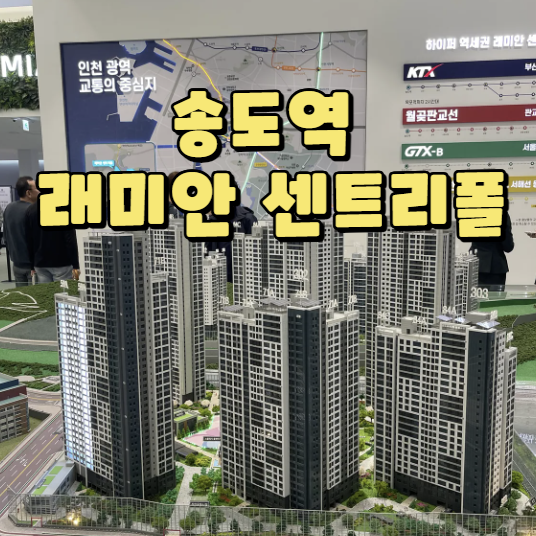  송도역 래미안 센트리폴 단지 및 분양권 분석 / 트리플 역세권에 초품아 브랜드 아파트