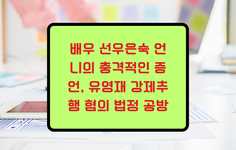 배우 선우은숙 씨의 친언니가 방송인 유영재 씨에게 강제추행을 당했다고 주장하며 법정에....