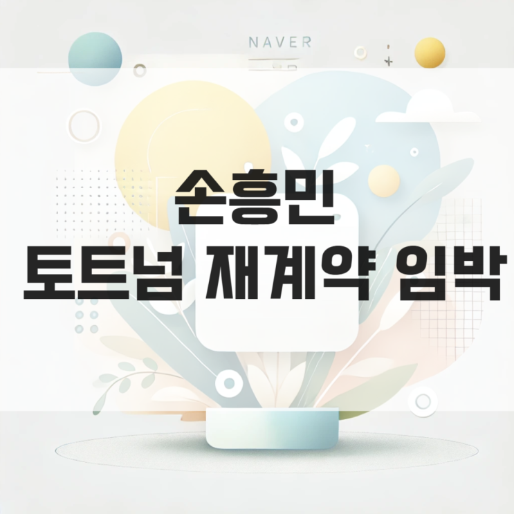 <b>손흥민 토트넘</b>과 <b>재계약</b> 임박?  종신 가능성과 논란 정리