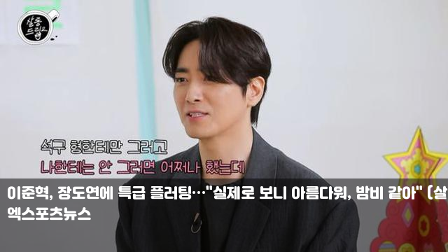 <b>이준혁</b>, <b>장도연</b>에 특급 플러팅…"실제로 보니 아름다워... 