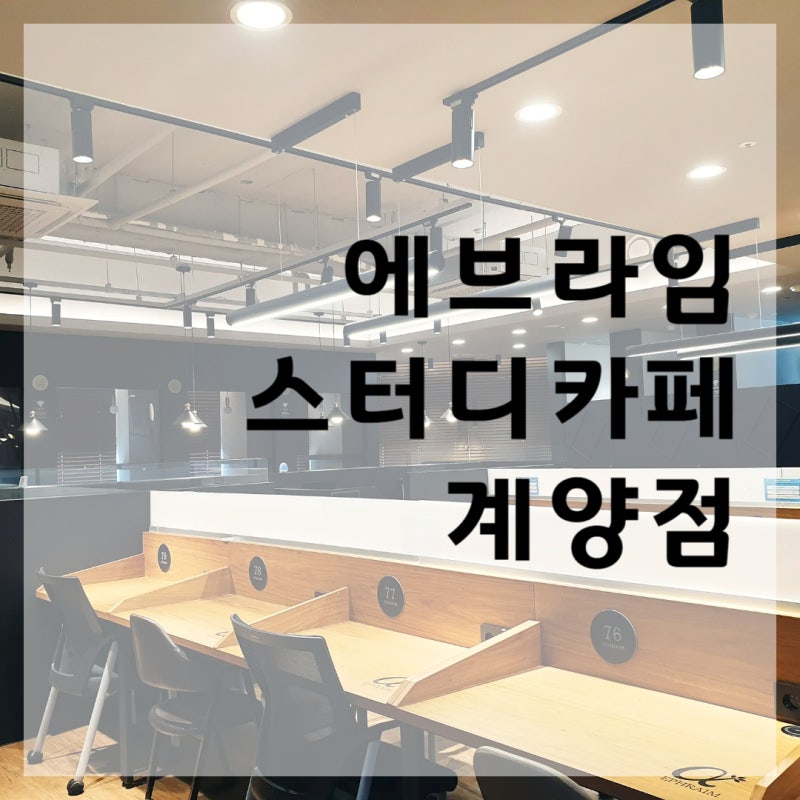 에브라임스터디카페 계양점 A부터 Z까지! 드루와 다 보여줄께