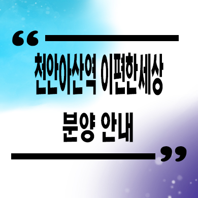  천안아산역 이편한세상 주거용오피스텔 아산 장재리 대림건설 84타입 3룸 분양가