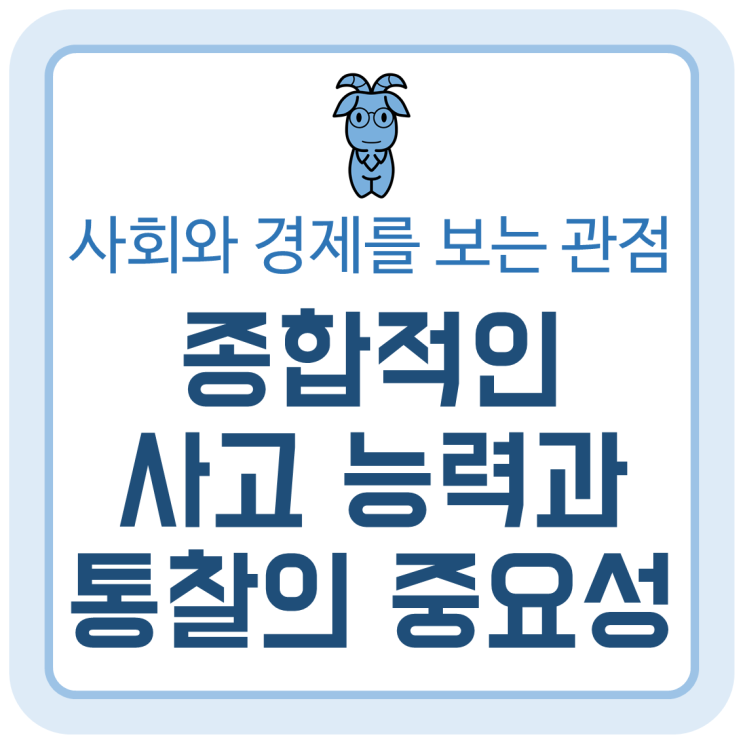 종합적인 사고 능력과 통찰의 중요성 (사회와 경제를 보는 관점) 종합적인 사고 능력과 통찰의 중요성 (사회와 경제를 보는 관점)