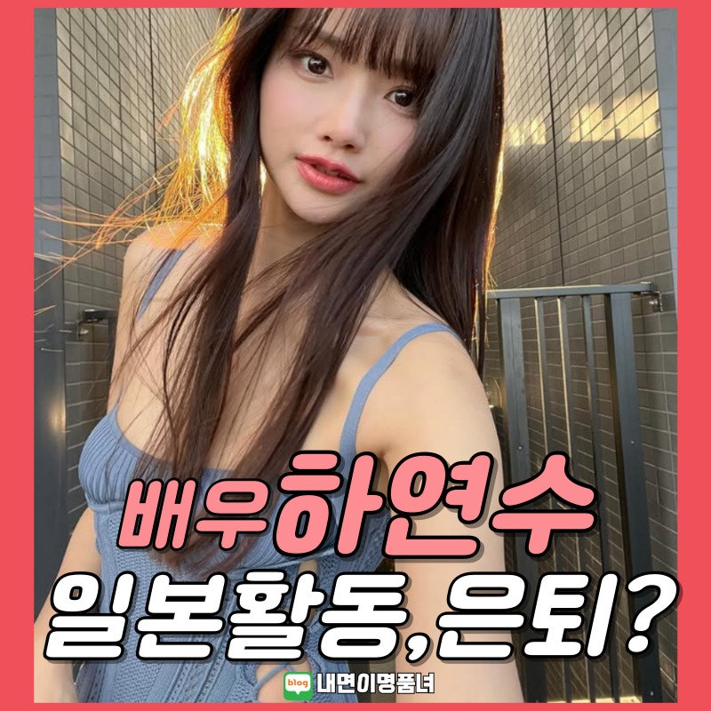 일본진출 배우 하연수, 한국은퇴설과 그라비아 데뷔설은? 프로필 근황