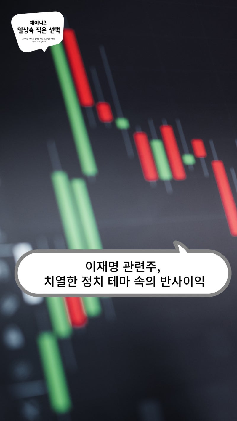 이재명 관련주, 치열한 정치 테마 속의 반사이익 : 네이버 블로그