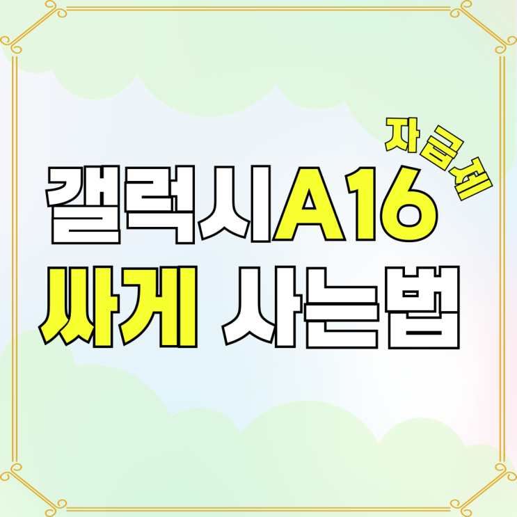 갤럭시 A16 자급제 대비 싸게 사는법 갤럭시 A16 자급제 대비 싸게 사는법