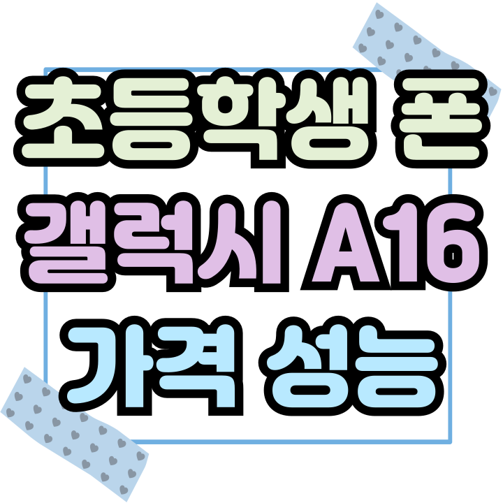 초등학생 폰 추천 갤럭시A16 가격 성능 종결 초등학생 폰 추천 갤럭시A16 가격 성능 종결
