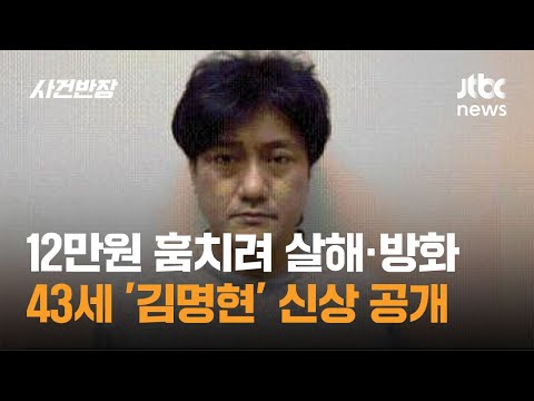 12만원 훔치려 살해·방화…43세 '김명현' 신상 공개 12만원 훔치려 살해·방화…43세 '김명현' 신상 공개
