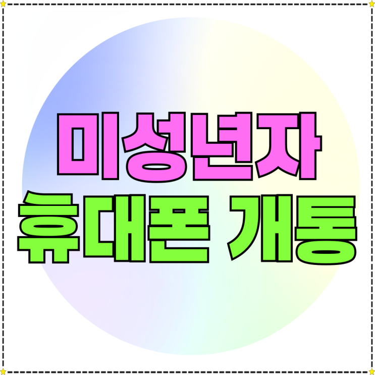 미성년자 명의 휴대폰 개통 서류 준비물 알아보기 미성년자 명의 휴대폰 개통 서류 준비물 알아보기