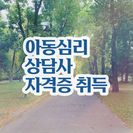  1급아동심리상담사학원 , 아동심리상담사 자격증 취득했던 후기 준비했어요