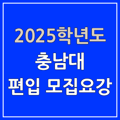 2025 충남대 편입 모집 요강 | 인원·TO, 일반편입·학사편입, 충남대학교 2025 충남대 편입 모집 요강 | 인원·TO, 일반편입·학사편입, 충남대학교