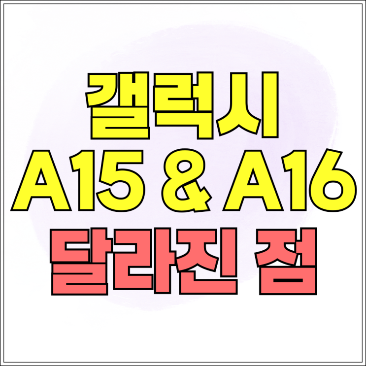 갤럭시 A15 후속작 A16 달라진 점 차이 비교 갤럭시 A15 후속작 A16 달라진 점 차이 비교